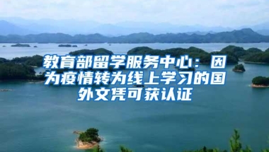 教育部留学服务中心：因为疫情转为线上学习的国外文凭可获认证