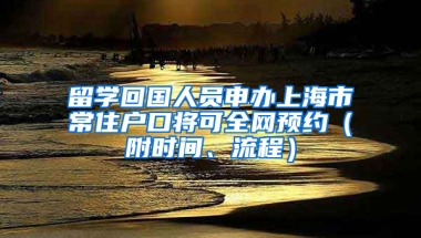 留学回国人员申办上海市常住户口将可全网预约（附时间、流程）