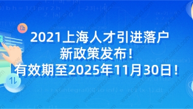 重磅！2021上海人才引进落户新政策发布！有效期至2025年11月30日！