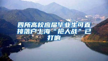 四所高校应届毕业生可直接落户上海“抢人战”已打响