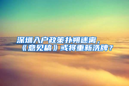 深圳入户政策扑朔迷离，《意见稿》或将重新洗牌？