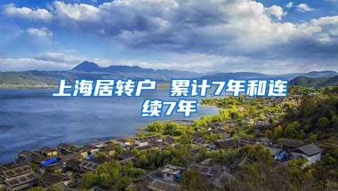 上海居转户 累计7年和连续7年