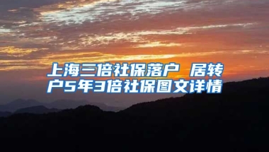 上海三倍社保落户 居转户5年3倍社保图文详情