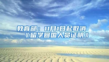 教育部：11月1日起取消《留学回国人员证明》