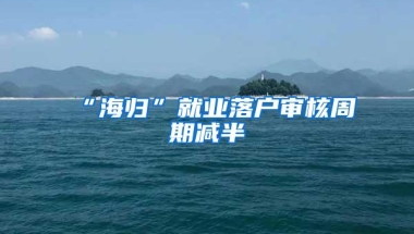 “海归”就业落户审核周期减半