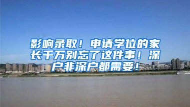 影响录取！申请学位的家长千万别忘了这件事！深户非深户都需要！