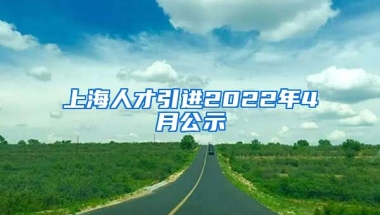 上海人才引进2022年4月公示