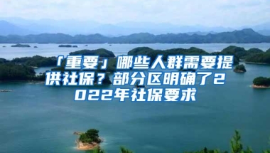 「重要」哪些人群需要提供社保？部分区明确了2022年社保要求