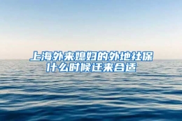 上海外来媳妇的外地社保什么时候迁来合适