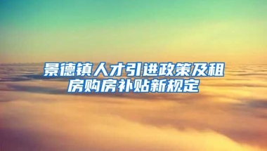 景德镇人才引进政策及租房购房补贴新规定