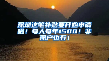 深圳这笔补贴要开始申请啦！每人每年1500！非深户也有！