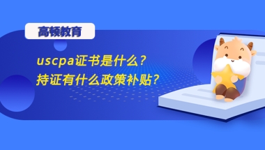 高顿教育：uscpa证书是什么？持证有什么政策补贴？