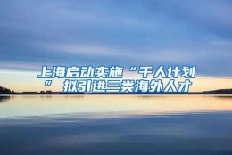 上海启动实施“千人计划”　拟引进三类海外人才