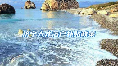 济宁人才落户补贴政策