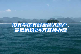 没有学历有钱也能入深户，最低纳税24万直接办理