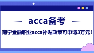 南宁金融职业acca补贴政策可申请3万元！