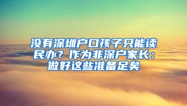 没有深圳户口孩子只能读民办？作为非深户家长：做好这些准备足矣