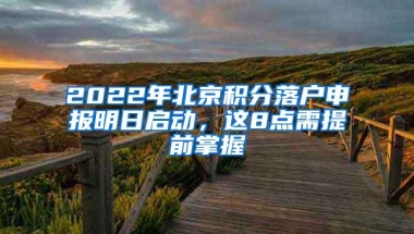 2022年北京积分落户申报明日启动，这8点需提前掌握