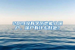 2019没有学历也能入深户，深户有什么好处？