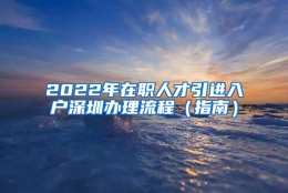 2022年在职人才引进入户深圳办理流程（指南）