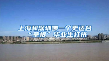 上海和深圳哪一个更适合“草根”毕业生打拼