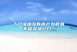 入户深圳没有房产到底算不算深圳户口？