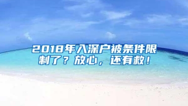 2018年入深户被条件限制了？放心，还有救！