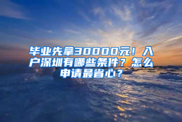 毕业先拿30000元！入户深圳有哪些条件？怎么申请最省心？