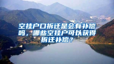 空挂户口拆迁是会有补偿吗，哪些空挂户可以获得拆迁补偿？