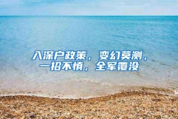 入深户政策，变幻莫测，一招不慎，全军覆没