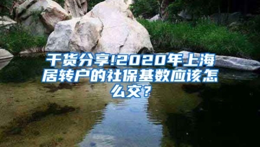 干货分享!2020年上海居转户的社保基数应该怎么交？