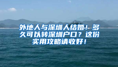 外地人与深圳人结婚！多久可以转深圳户口？这份实用攻略请收好！