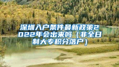 深圳入户条件最新政策2022年会出来吗（非全日制大专积分落户）