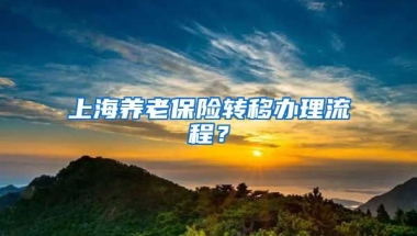 上海养老保险转移办理流程？