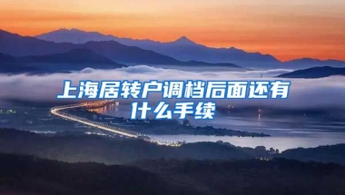 上海居转户调档后面还有什么手续