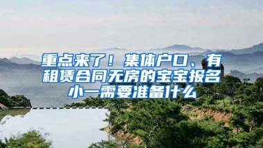 重点来了！集体户口、有租赁合同无房的宝宝报名小一需要准备什么