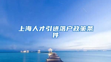 上海人才引进落户政策条件