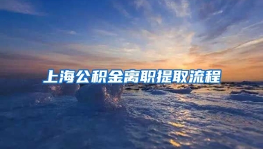 上海公积金离职提取流程