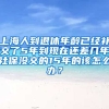 上海人到退休年龄已经补交了5年到现在还差几年社保没交的15年的该怎么办？