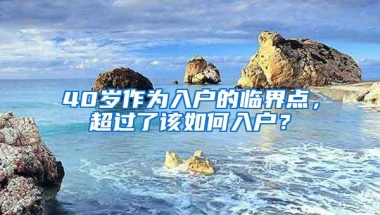 40岁作为入户的临界点，超过了该如何入户？