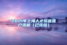 2021年上海人才引进落户流程（已完结）