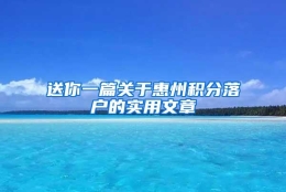 送你一篇关于惠州积分落户的实用文章