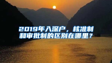 2019年入深户，核准制和审批制的区别在哪里？