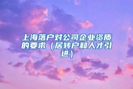 上海落户对公司企业资质的要求（居转户和人才引进）