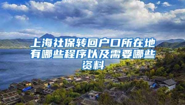 上海社保转回户口所在地有哪些程序以及需要哪些资料