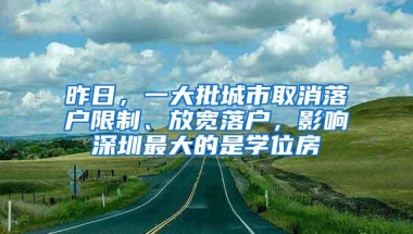 昨日，一大批城市取消落户限制、放宽落户，影响深圳最大的是学位房