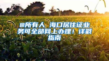 @所有人 海口居住证业务可全部网上办理！详戳指南→