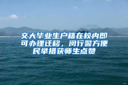 交大毕业生户籍在校内即可办理迁移，闵行警方便民举措获师生点赞