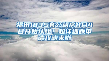 福田1035套公租房11月4日开始认租！超详细版申请攻略来啦