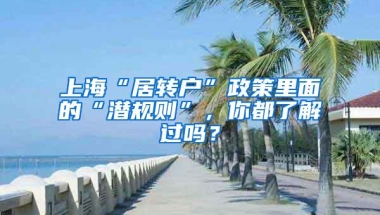 上海“居转户”政策里面的“潜规则”，你都了解过吗？